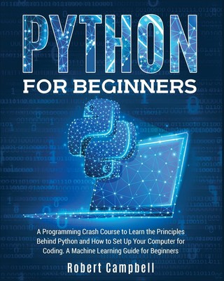 Python for Beginners: A Programming Crash Course to Learn the Principles Beh...