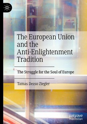 The European Union and the Anti-Enlightenment Tradition Tamas Dezso Ziegler