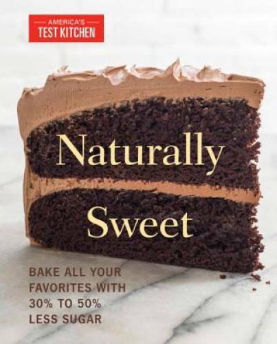 Naturally Sweet: Bake All Your Favorites with 30% to 50% Less Sugar (Amer - GOOD