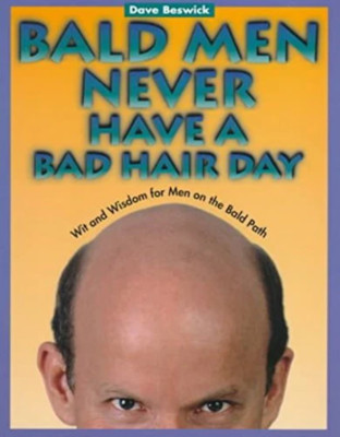 Bald Men Never Have a Bad Hair Day: Wit and Wisdom for Men on the Bald