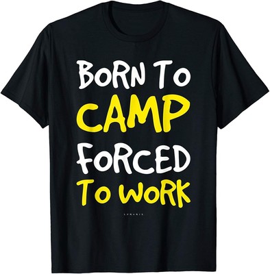 Funny Camping Tshirt: Born To Camp Forced To Work. T-Shirt