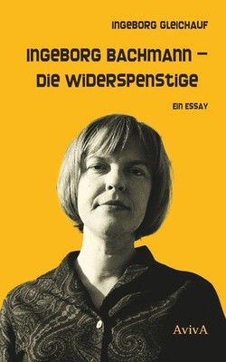 Ingeborg Gleichauf Ingeborg Bachmann - Die Widerspenstige