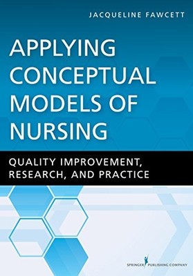 APPLYING CONCEPTUAL MODELS OF NURSING: QUALITY By Fawcett Phd Scd (hon) Rn Faan