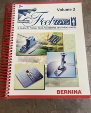 Bernina Feetures A Guide to Presser Feet, Accessories, And Attachments Vol 2