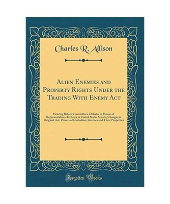 Alien Enemies and Property Rights Under the Trading With Enemy Act: Hearing Befo