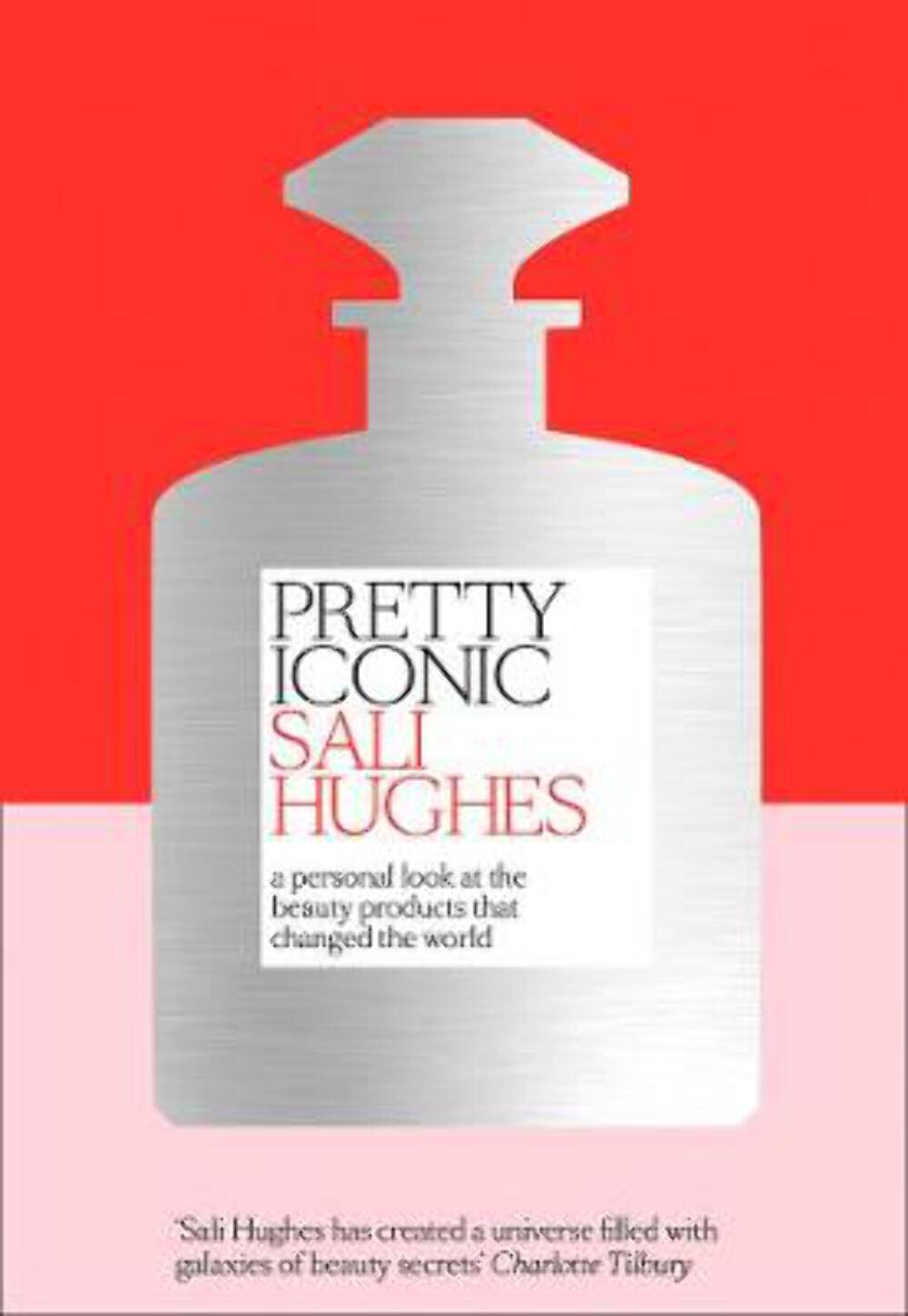 Sali Hughes: Pretty Iconic: A Personal Look at the Beauty Products that Changed