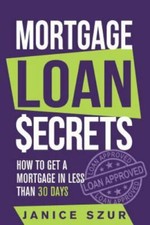 Mortgage Loan Secrets: How to get a Mortgage in Less than 30 days by Szur, Ja...