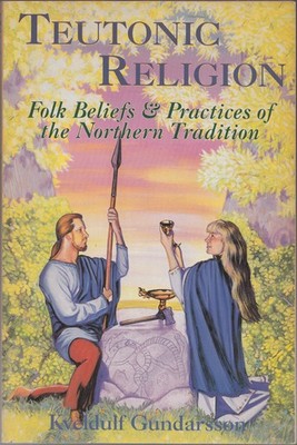 Teutonic Religion: Folk Beliefs & Practices of the Northern Tradition (Llewe...