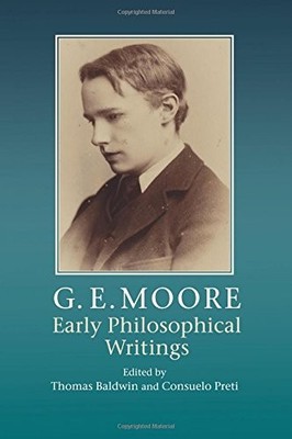 G. E. MOORE: EARLY PHILOSOPHICAL WRITINGS By Thomas Baldwin & Consuelo Preti NEW
