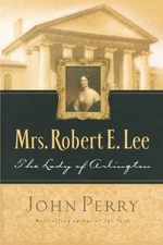 MRS. ROBERT E. LEE: THE LADY OF ARLINGTON By John Perry **Mint Condition**