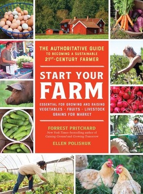 Start Your Farm: The Authoritative Guide to Becoming a Sustainable 21st-Cent...