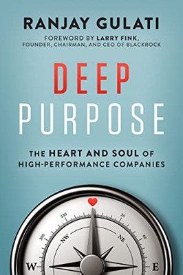 DEEP PURPOSE: THE HEART AND SOUL OF HIGH-PERFORMANCE By Ranjay Gulati BRAND NEW