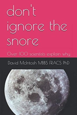 Don't Ignore the Snore Over 100 Scientists Explain why -  NEW DAVID. MCINTOSH 20