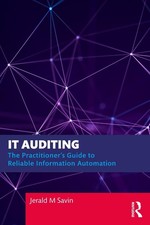 IT Auditing: The Practitioner's Guide to Reliable Information Automation...