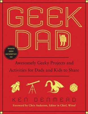 Geek Dad: Awesomely Geeky Projects and Activities for Dads and Kids to Share, US