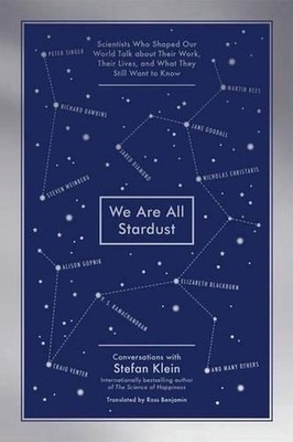 We Are All Stardust: Scientists Who Shaped Our World Talk about Their Work, Thei