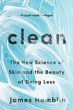 Clean: The New Science of Skin and the Beauty of Doing Less by James Hamblin (En