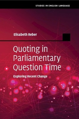 Quoting in Parliamentary Question Time: Exploring Recent Change by Elisabeth Reb