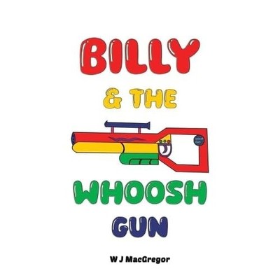 Billy & the Whoosh Gun -  NEW W. J. Macgregor 2025