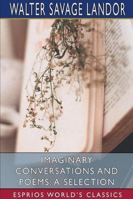 Imaginary Conversations and Poems: A Selection (Esprios Classics) by Walter Sava