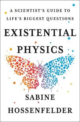 Existential Physics: A Scientist's Guide to Life's Biggest Questions by Sabine H
