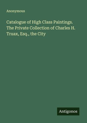 Anonymous | Catalogue of High Class Paintings. The Private Collection of...