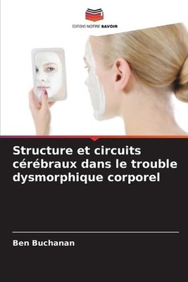 Structure et circuits crbraux dans le trouble dysmorphique corporel by Ben Bucha