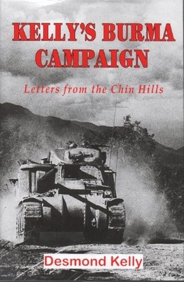 Kelly's Burma Campaign: Letters from ..., Desmond Kelly