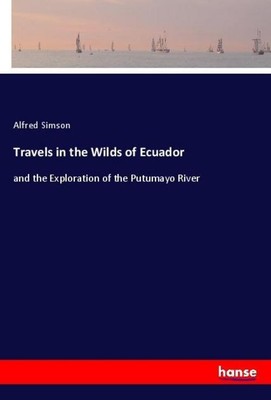 Travels in the Wilds of Ecuador Alfred Simson