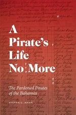 Pirate's Life No More : The Pardoned Pirates of the Bahamas, Hardcover by Hah...