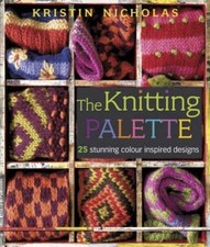 The Knitting Palette: 27 Stunning Colour Inspir... by Nicholas, Kristin Hardback