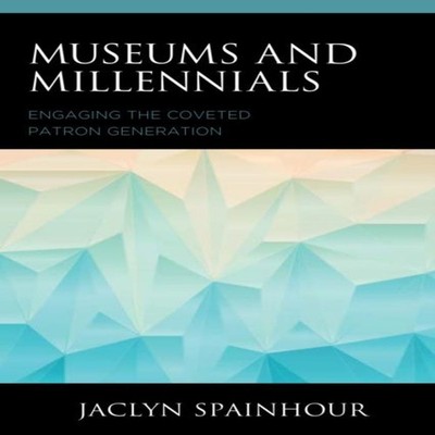 Museums and Millennials Engaging the Coveted Patron Generation Ja