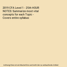 2019 CFA Level 1 - 25th HOUR NOTES: Summarize most vital concepts for each Topic