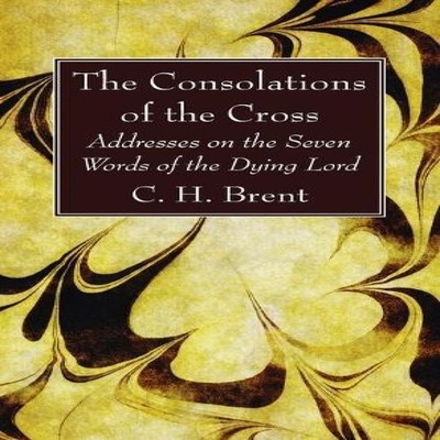 The Consolations of the Cross C. H. Brent Hardcover Wipf and Stoc
