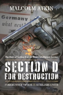 Section D for Destruction : Forerunner of Soe and Auxiliary Units, Paperback ...