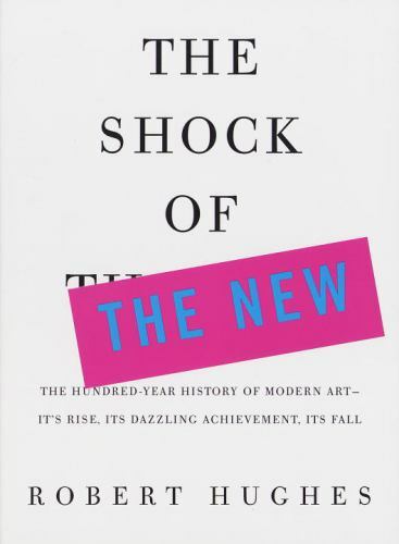The Shock of the New: The Hundred-Year History of Modern Art--Its