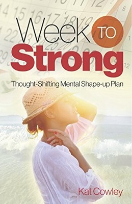 WEEK TO STRONG: THOUGHT-SHIFTING MENTAL SHAPE-UP PLAN By Kat Cowley - Hardcover
