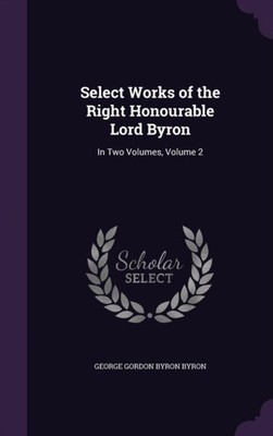 Byron - Select Works of the Right Honourable Lord   In Two Volumes Vo - X555z