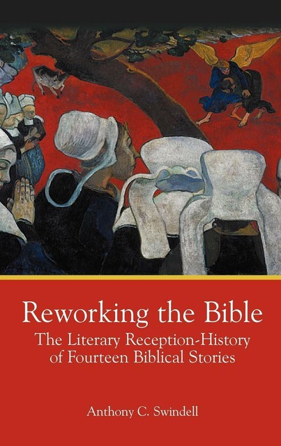 Swindell, Anthony C. Reworking The Bible: The Literary