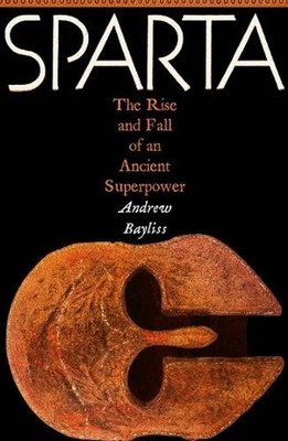Sparta: The Rise and Fall of an Ancient Superpower by Andrew Bayliss Paperback B