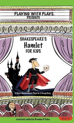 Shakespeare's Hamlet for Kids: 3 Short Melodramatic Plays for 3 Group Sizes by B