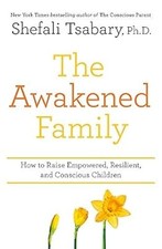 The Awakened Family: How to Raise Empowered, Resilient, and Conscious Children.,
