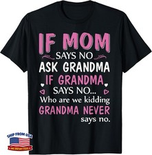 If Mom Says No Ask Grandma If Grandma Says No T-Shirt