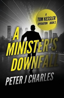 A Minister's Downfall: A Tom Kessler Operation - Book 2 by Peter J. Charles Pape