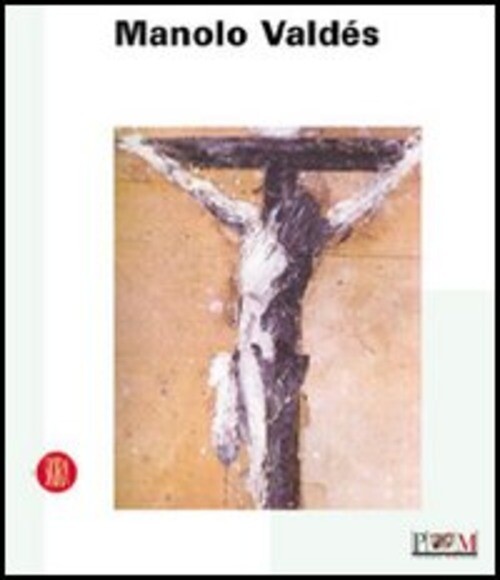 Manolo Valdes. Il Perenne Retaggio Dell'arte S. Parmiggiani Skira 2005
