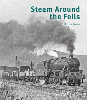 Steam Around the Fells by Michael Welch (Hardcover, 2021)