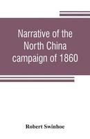 Robert Swinhoe | Narrative Of The North China Campaign Of 1860; Containing...
