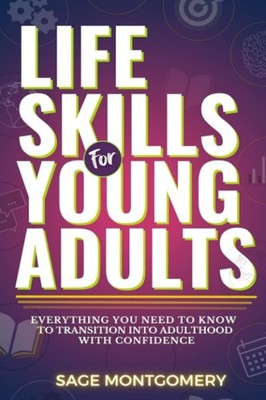 Life Skills for Young Adults:: Everything You Need to Know to Transition into Ad