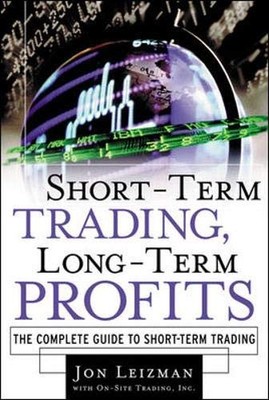 Short Term Trading, Long-Term Profits: The Complete Guide to Sho