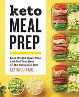 Keto Meal Prep Lose Weight, Save Time, And Feel Your Best On The Ketogenic Diet